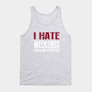 I Hate Weekends Said No Sane Person Ever Tank Top